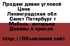 Продам диван угловой › Цена ­ 26 900 - Ленинградская обл., Санкт-Петербург г. Мебель, интерьер » Диваны и кресла   